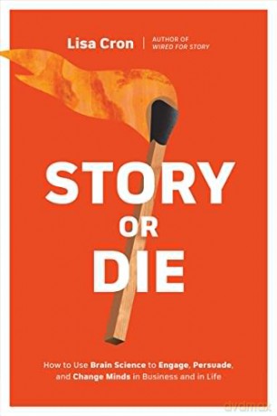 Story or Die: How to Use Brain Science to Engage, Persuade, and Change Minds in Business and in Life - Cron Lisa [KSIĄŻKA]