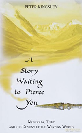 Story Waiting to Pierce You: Mongolia, Tibet and the Destiny of the Western World - Peter Kingsley [KSIĄŻKA]