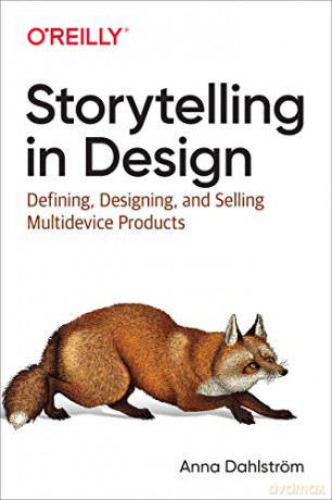 Storytelling in Design: Defining, Designing, and Selling Multidevice Products - Anna Dahlstrom [KSIĄŻKA]
