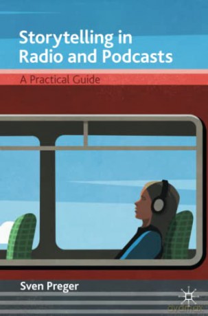 Storytelling in Radio and Podcasts: A Practical Guide - Sven Preger [KSIĄŻKA]