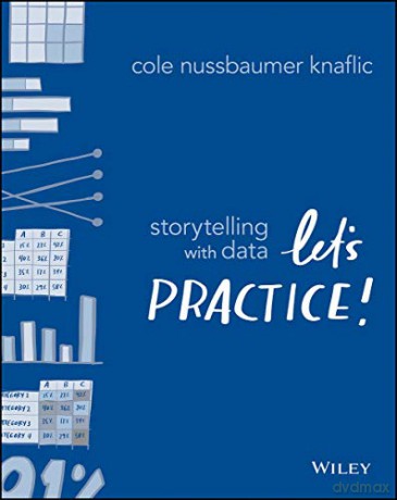 Storytelling with Data: Let's Practice! - Cole Nussbaumer Knaflic [KSIĄŻKA]