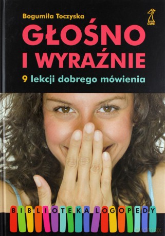 Głośno i wyraźnie. 9 lekcji dobrego mówienia (dodruk 2011) - Bogumiła Toczyska [KSIĄŻKA]