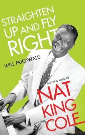 Straighten Up and Fly Right: The Life and Music of Nat King Cole (Cultural Biographies) - Will Friedwald [KSIĄŻKA]