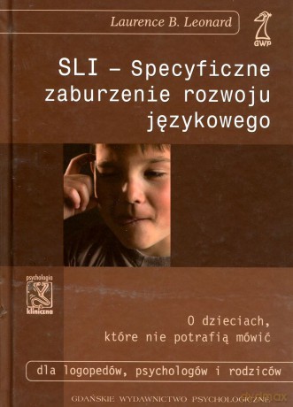 SLI - specyficzne zaburzenie rozwoju językowego. O dzieciach, które nie potrafią mówić - Laurence B. Leonard [KSIĄŻKA]