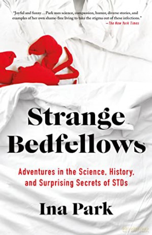 Strange Bedfellows: Adventures in the Science, History, and Surprising Secrets of Stds - Ina Park [KSIĄŻKA]