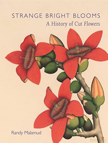 Strange Bright Blooms: A History of Cut Flowers - Randy Malamud [KSIĄŻKA]