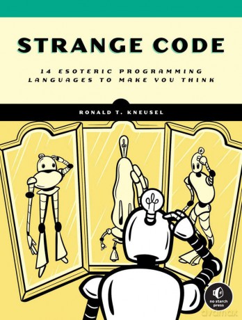 Strange Code: Esoteric Languages That Make Programming Fun Again - Kneusel [KSIĄŻKA]