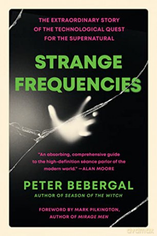 Strange Frequencies: The Extraordinary Story of the Technological Quest for the Supernatural - Peter Bebergal [KSIĄŻKA]