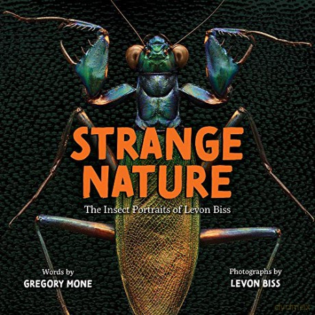 Strange Nature: The Insect Portraits of Levon Biss - Gregory Mone [KSIĄŻKA]