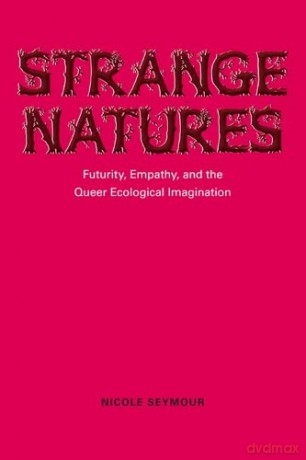 Strange Natures: Futurity, Empathy, and the Queer Ecological Imagination - Nicole Seymour [KSIĄŻKA]