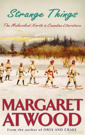 Strange Things: The Malevolent North in Canadian Literature - Margaret Atwood [KSIĄŻKA]