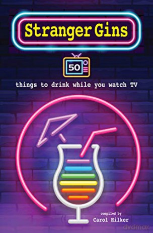 Stranger Gins: 50 things to drink while you watch TV - Carol Hilker [KSIĄŻKA]