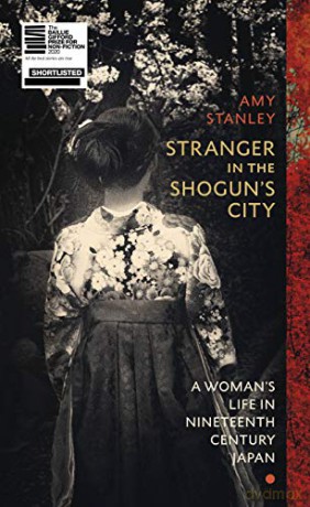 Stranger in the Shogun's City: A Woman's Life in Nineteenth-Century Japan - Amy Stanley [KSIĄŻKA]