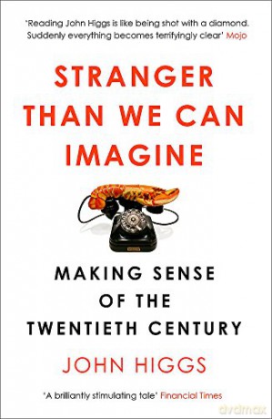 Stranger Than We Can Imagine: Making Sense of the Twentieth Century - John Higgs [KSIĄŻKA]