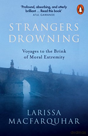 Strangers Drowning: Voyages to the Brink of Moral Extremity - Larissa MacFarquhar [KSIĄŻKA]