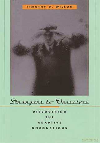 Strangers to Ourselves: Discovering the Adaptive Unconscious - Timothy Wilson [KSIĄŻKA]