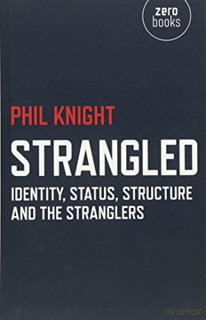 Strangled: Identity, Status, Structure and The Stranglers - Phil Knight [KSIĄŻKA]