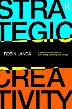 Strategic Creativity: A Business Field Guide to Advertising, Branding, and Design - Robin Landa [KSIĄŻKA]