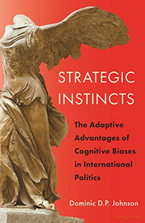 Strategic Instincts: The Adaptive Advantages of Cognitive Biases in International Politics: 171 (Princeton Studies in International History and Politics, 172) - Dominic D. P. Johnson [KSIĄŻKA]
