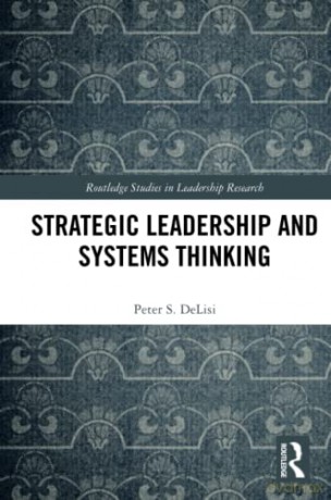 Strategic Leadership and Systems Thinking (Routledge Studies in Leadership Research) - Peter DeLisi [KSIĄŻKA]