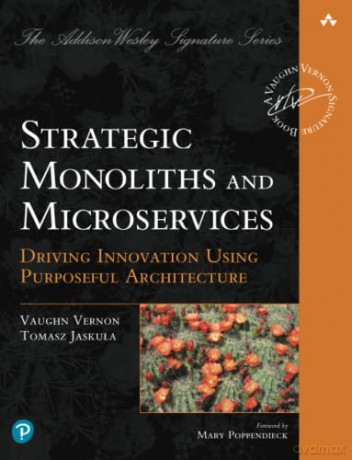 Strategic Monoliths and Microservices: Driving Innovation Using Purposeful Architecture (Addison-Wesley Signature Series (Vernon)) - Vaughn Vernon [KSIĄŻKA]