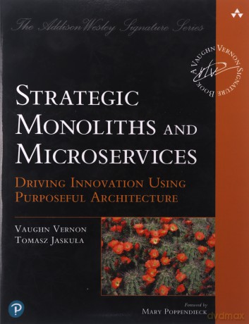 Strategic Monoliths and Microservices: Driving Innovation Using Purposeful Architecture (Addison-Wesley Signature Series (Vernon)) - Vaughn Vernon [KSIĄŻKA]