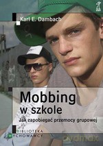 Mobbing w szkole. Jak zapobiegać przemocy grupowej - Karl E. Dambach [KSIĄŻKA]