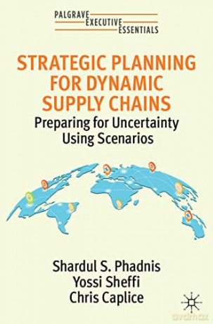 Strategic Planning for Dynamic Supply Chains: Preparing for Uncertainty Using Scenarios (Palgrave Executive Essentials) - Shardul S. Phadnis [KSIĄŻKA]