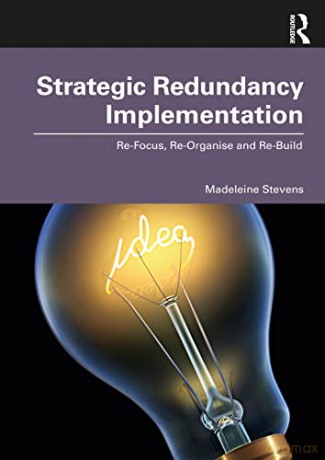 Strategic Redundancy Implementation: Re-Focus, Re-Organise and Re-Build - Madeleine Stevens [KSIĄŻKA]