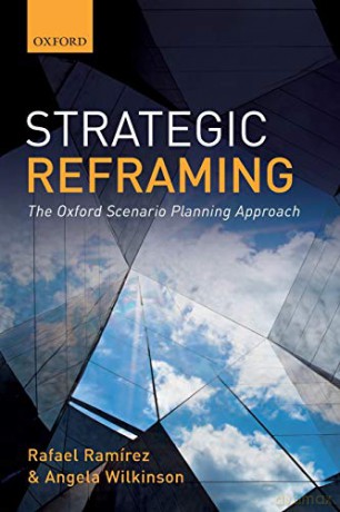 Strategic Reframing: The Oxford Scenario Planning Approach - Rafael Ramirez [KSIĄŻKA]