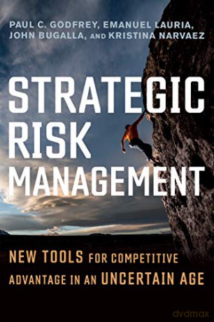 Strategic Risk Management: New Tools for Competitive Advantage in an Uncertain Age - Paul C. Godfrey [KSIĄŻKA]