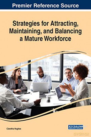 Strategies for Attracting, Maintaining, and Balancing a Mature Workforce (Advances in Human Resources Management and Organizational Development) - Claretha Hughes [KSIĄŻKA]