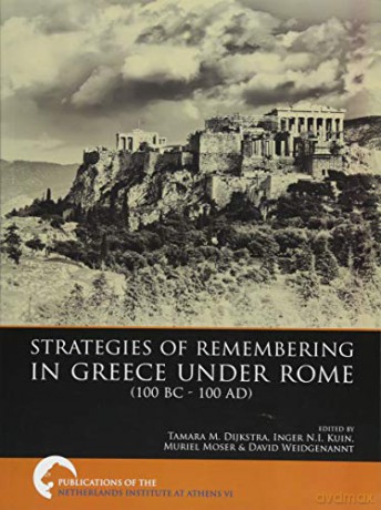 Strategies of Remembering in Greece Under Rome (100 BC - 100 AD): VI (Publications of the Netherlands Institute at Athens) - Tamara M. Dijkstra [KSIĄŻKA]