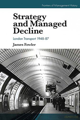 Strategy and Managed Decline: London Transport 1948-87 (Frontiers of Management History) - James Fowler [KSIĄŻKA]