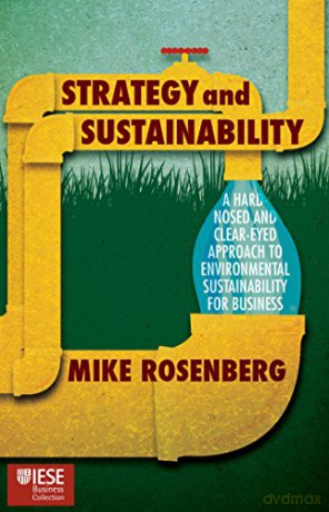 Strategy and Sustainability: A Hardnosed and Clear-Eyed Approach to Environmental Sustainability For Business (IESE Business Collection) - Mike Rosenberg [KSIĄŻKA]