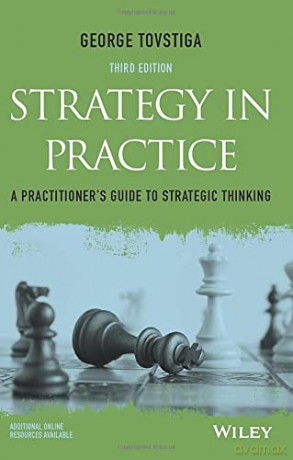 Strategy in Practice: A Practitioner's Guide to Strategic Thinking - George Tovstiga [KSIĄŻKA]