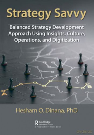 Strategy Savvy: Balanced Strategy Development Approach Using Insights, Culture, Operations, and Digitization - Hesham Dinana [KSIĄŻKA]