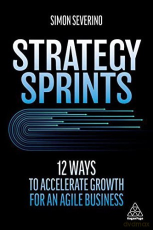 Strategy Sprints: 12 Ways to Accelerate Growth for an Agile Business - Simon Severino [KSIĄŻKA]