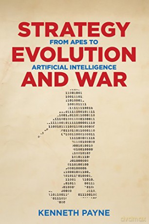 Strategy, Evolution, and War: From Apes to Artificial Intelligence - Kenneth Payne [KSIĄŻKA]