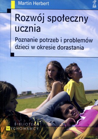 Rozwój społeczny ucznia. Poznanie potrzeb i problemów dzieci w okresie dorastania - Martin Herbert [KSIĄŻKA]