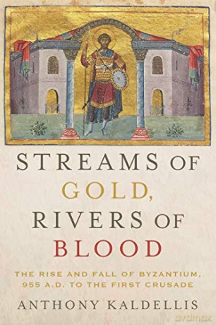 Streams of Gold, Rivers of Blood: The Rise and Fall of Byzantine, 955 A.D. to the First Crusade (Onassis Series in Hellenic Culture) - Anthony Kaldellis [KSIĄŻKA]