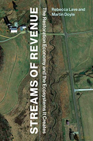Streams of Revenue: The Restoration Economy and the Ecosystems It Creates - Rebecca Lave [KSIĄŻKA]