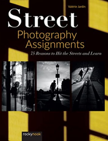 Street Photography Assignments: 75 Reasons to Hit the Streets and Learn - Valerie Jardin [KSIĄŻKA]
