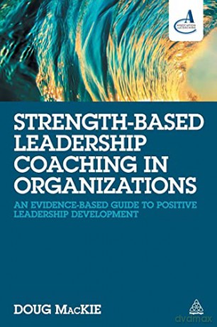 Strength-Based Leadership Coaching in Organizations: An Evidence-Based Guide to Positive Leadership Development - Doug MacKie [KSIĄŻKA]