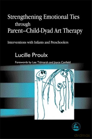 Strengthening Emotional Ties through Parent-Child-Dyad Art Therapy: Interventions with Infants and Preschoolers - Lucille Proulx [KSIĄŻKA]