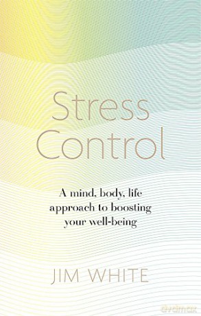 Stress Control: A Mind, Body, Life Approach to Boosting Your Well-being - Jim White [KSIĄŻKA]