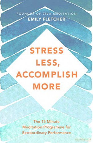 Stress Less, Accomplish More: The 15-Minute Meditation Programme for Extraordinary Performance - Emily Fletcher [KSIĄŻKA]