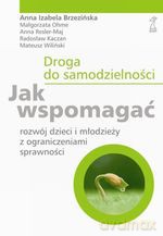 Droga do samodzielności. Jak wspomagać rozwój dzieci i młodzieży z ograniczeniami sprawności - Anna Izabela Brzezińska [KSIĄŻKA]