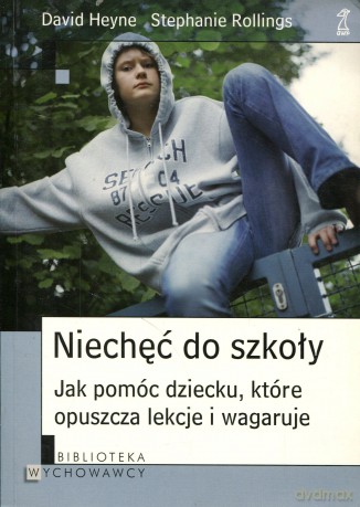 Niechęć do szkoły. Jak pomóc dziecku, które opuszcza lekcje i wagaruje - David Hayne, Stephanie Rollings [KSIĄŻKA]