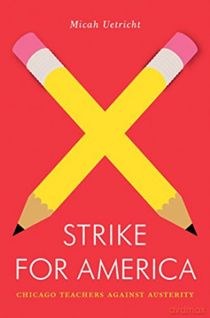Strike for America: Chicago Teachers Against Austerity (Jacobin) - Micah Uetricht [KSIĄŻKA]
